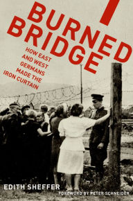 Title: Burned Bridge: How East and West Germans Made the Iron Curtain, Author: Edith Sheffer