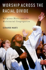 Title: Worship across the Racial Divide: Religious Music and the Multiracial Congregation, Author: Gerardo Marti