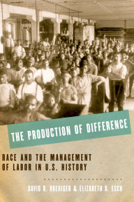 Title: The Production of Difference: Race and the Management of Labor in U.S. History, Author: David R. Roediger