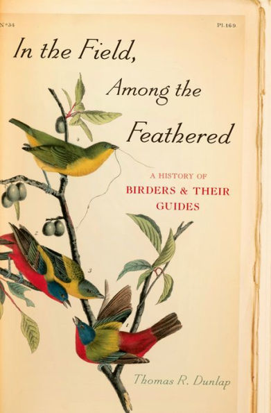 In the Field, Among the Feathered: A History of Birders and Their Guides