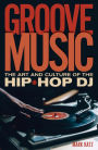 Groove Music: The Art and Culture of the Hip-Hop DJ