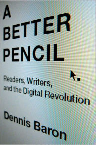 Title: A Better Pencil: Readers, Writers, and the Digital Revolution, Author: Dennis Baron