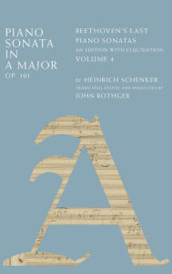 Title: Piano Sonata in A Major, Op. 101: Beethoven's Last Piano Sonatas, An Edition with Elucidation, Volume 4, Author: Heinrich Schenker