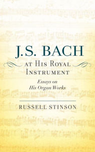 Title: J. S. Bach at His Royal Instrument: Essays on His Organ Works, Author: Russell Stinson