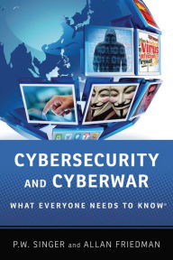 Title: Cybersecurity and Cyberwar: What Everyone Needs to Know®, Author: P.W. Singer