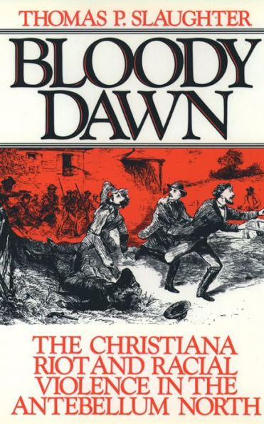 Bloody Dawn: The Christiana Riot and Racial Violence in the Antebellum North