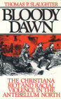 Bloody Dawn: The Christiana Riot and Racial Violence in the Antebellum North