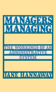 Title: Managers Managing: The Workings of an Administrative System, Author: Jane Hannaway