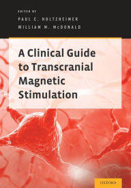 Title: A Clinical Guide to Transcranial Magnetic Stimulation, Author: Paul E. Holtzheimer