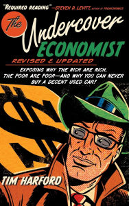 The Undercover Economist: Exposing Why the Rich Are Rich, the Poor Are Poor - and Why You Can Never Buy a Decent Used Car!