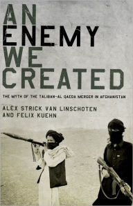 Title: An Enemy We Created: The Myth of the Taliban-Al Qaeda Merger in Afghanistan, Author: Alex Strick van Linschoten