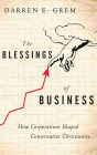 The Blessings of Business: How Corporations Shaped Conservative Christianity
