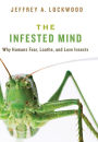 The Infested Mind: Why Humans Fear, Loathe, and Love Insects