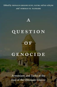 Title: A Question of Genocide: Armenians and Turks at the End of the Ottoman Empire, Author: Ronald Grigor Suny