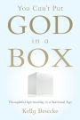 You Can't Put God in a Box: Thoughtful Spirituality in a Rational Age