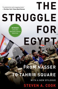 Title: The Struggle for Egypt: From Nasser to Tahrir Square, Author: Steven A. Cook