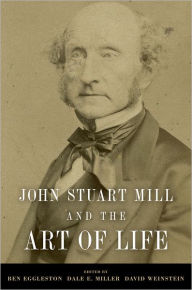 Title: John Stuart Mill and the Art of Life, Author: Ben Eggleston