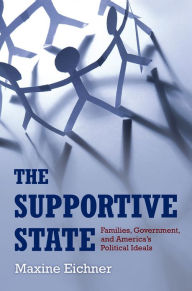 Title: The Supportive State: Families, Government, and America's Political Ideals, Author: Maxine Eichner