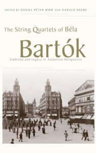 Title: The String Quartets of Béla Bartók: Tradition and Legacy in Analytical Perspective, Author: Dániel Péter Biró