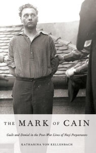 Title: The Mark of Cain: Guilt and Denial in the Post-War Lives of Nazi Perpetrators, Author: Katharina von Kellenbach