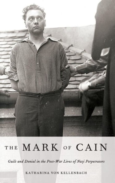 The Mark of Cain: Guilt and Denial in the Post-War Lives of Nazi Perpetrators