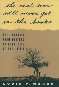 Title: ''...the real war will never get in the books'':Selections from Writers During the Civil War, Author: Louis P. Masur