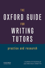Title: The Oxford Guide for Writing Tutors: Practice and Research / Edition 1, Author: Lauren Fitzgerald
