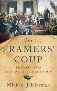 Title: The Framers' Coup: The Making of the United States Constitution, Author: Michael J. Klarman