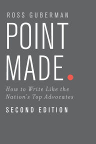 Title: Point Made: How to Write Like the Nation's Top Advocates, Author: Ross Guberman