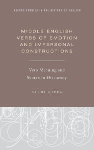 Title: Middle English Verbs of Emotion and Impersonal Constructions: Verb Meaning and Syntax in Diachrony, Author: Ayumi Miura