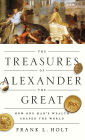 The Treasures of Alexander the Great: How One Man's Wealth Shaped the World