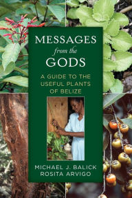 Title: Messages from the Gods: A Guide to the Useful Plants of Belize, Author: Michael J. Balick