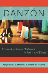 Title: Danzón: Circum-Caribbean Dialogues in Music and Dance, Author: Alejandro L. Madrid