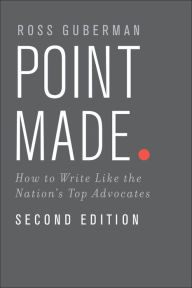 Title: Point Made: How to Write Like the Nation's Top Advocates, Author: Ross Guberman