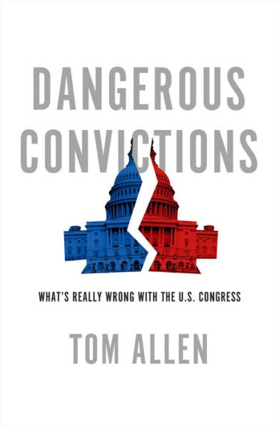 Dangerous Convictions: What's Really Wrong with the U.S. Congress