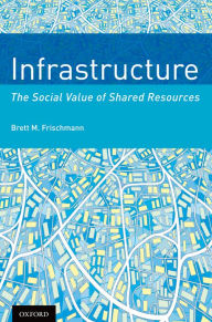 Title: Infrastructure: The Social Value of Shared Resources, Author: Brett M. Frischmann