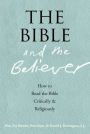 The Bible and the Believer: How to Read the Bible Critically and Religiously