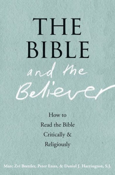 The Bible and the Believer: How to Read the Bible Critically and Religiously