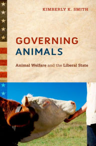 Title: Governing Animals: Animal Welfare and the Liberal State, Author: Kimberly K. Smith
