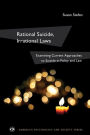 Rational Suicide, Irrational Laws: Examining Current Approaches to Suicide in Policy and Law