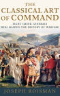 The Classical Art of Command: Eight Greek Generals Who Shaped the History of Warfare