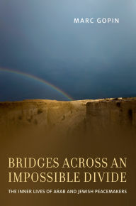 Title: Bridges across an Impossible Divide: The Inner Lives of Arab and Jewish Peacemakers, Author: Marc Gopin