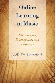 Title: Online Learning in Music: Foundations, Frameworks, and Practices, Author: Judith Bowman