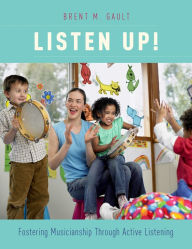 Title: Listen Up!: Fostering Musicianship Through Active Listening, Author: Brent M. Gault