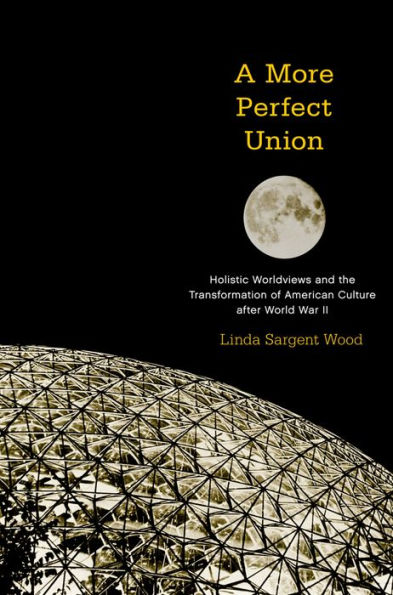 A More Perfect Union: Holistic Worldviews and the Transformation of American Culture after World War II