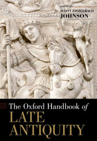 Title: The Oxford Handbook of Late Antiquity, Author: Scott Fitzgerald Johnson