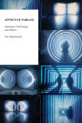 Affective Publics: Sentiment, Technology, and Politics