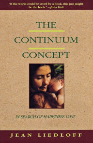 Title: The Continuum Concept: In Search Of Happiness Lost, Author: Jean Liedloff