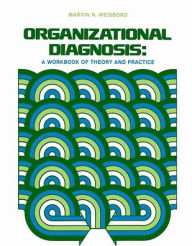 Title: Organizational Diagnosis: A Workbook Of Theory And Practice / Edition 1, Author: M. R. Weisbord