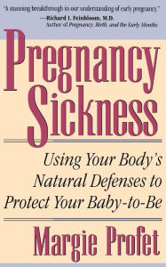 Pregnancy Sickness: Using Your Body's Natural Defenses to Protect Your Baby-to-Be